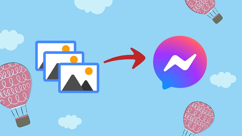 Cách gửi nhiều ảnh qua Messenger trên máy tính, điện thoại cực đơn giản Cách gửi nhiều ảnh qua Messenger trên máy tính, điện thoại cực đơn giản