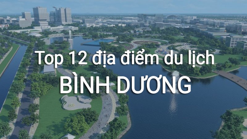 Top 12 địa điểm du lịch Bình Dương bạn nên đến ít nhất một lần Top 12 địa điểm du lịch Bình Dương bạn nên đến ít nhất một lần