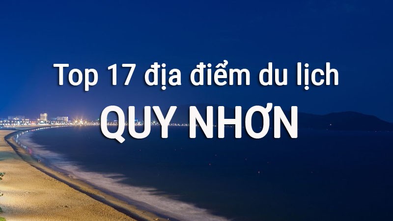 Top 17 địa điểm du lịch Quy Nhơn được yêu thích nhất Top 17 địa điểm du lịch Quy Nhơn được yêu thích nhất