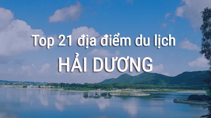 Top 21 địa điểm du lịch Hải Dương được yêu thích nhất Top 21 địa điểm du lịch Hải Dương được yêu thích nhất
