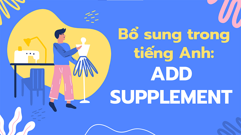 Bổ sung trong tiếng Anh là Add hoặc Supplement