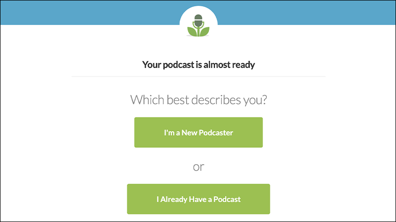 Bạn chọn I'm a New Podcaster hoặc I Already Have a Podcast tuỳ vào kinh nghiệm sử dụng