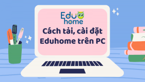 Hướng dẫn tải, cài đặt Eduhome trên PC cực đơn giản
