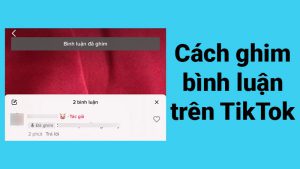 3 bước ghim bình luận trên TikTok cực nhanh, đơn giản, chi tiết