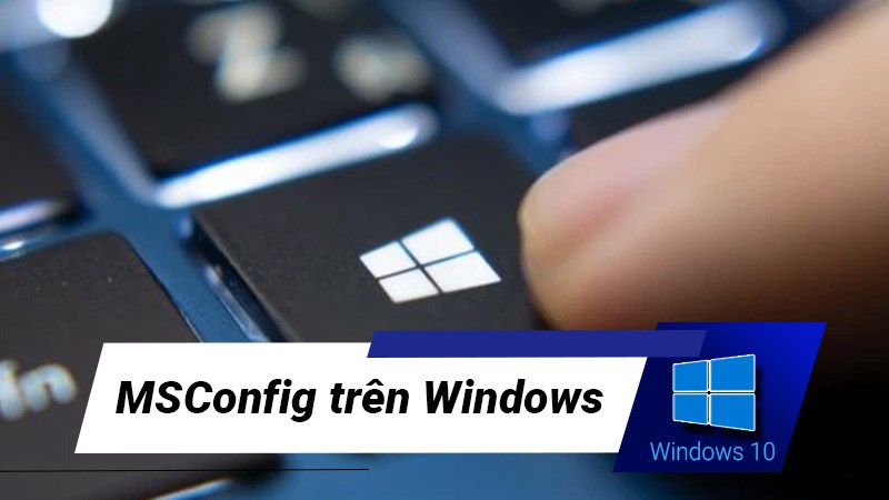 MSConfig là gì? Cách sử dụng MSConfig trên Windows MSConfig là gì? Cách sử dụng MSConfig trên Windows