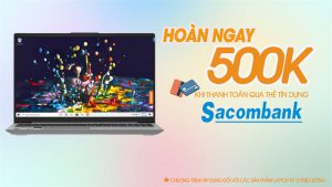 Hoàn ngay 500K, khi mua laptop từ 15 triệu qua thẻ tín dụng Sacombank