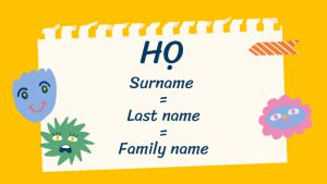 Họ là Surname = Last name = Family name