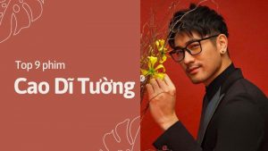 Top 9 phim của nam thần Cao Dĩ Tường hay, đáng nhớ nhất