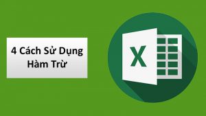 4 cách sử dụng hàm trừ trong Excel đơn giản, hiệu quả có ví dụ minh họa