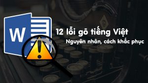 12 lỗi gõ tiếng Việt trong Word nguyên nhân và cách khắc phục chi tiết