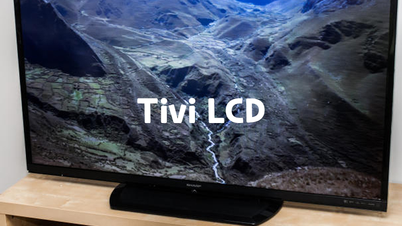 Tivi LCD đã rất được thông dùng