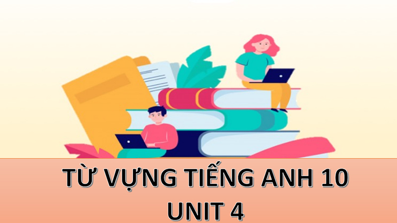 Từ vựng tiếng Anh lớp 10 - Unit 4
