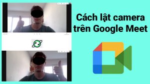 Cách lật ngược, xoay camera trên Google Meet nhanh, đơn giản