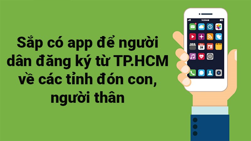 Sắp có app để người dân đăng ký từ TP.HCM về các tỉnh đón con, người thân Sắp có app để người dân đăng ký từ TP.HCM về các tỉnh đón con, người thân