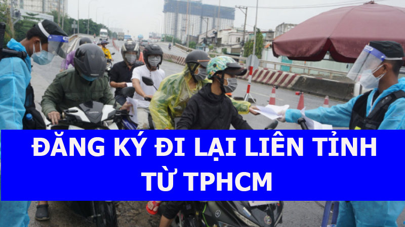 Cách đăng ký đi lại liên tỉnh từ TP.HCM để đón con, người thân Cách đăng ký đi lại liên tỉnh từ TP.HCM để đón con, người thân