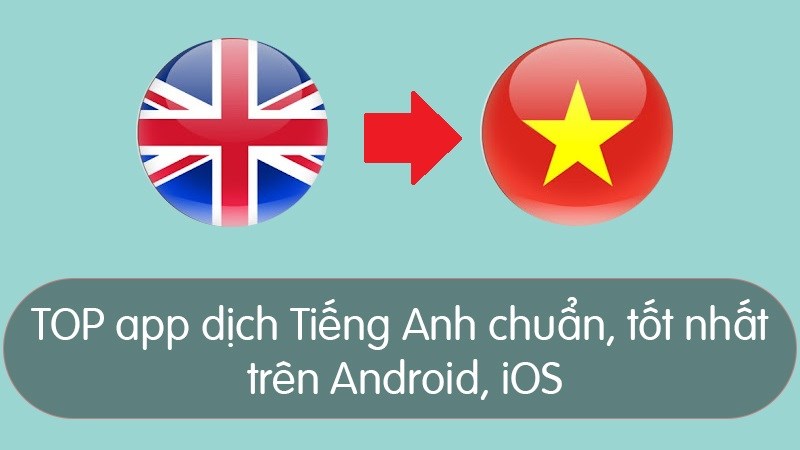Top 11 app dịch Tiếng Anh chuẩn, tốt nhất trên Android, iOS