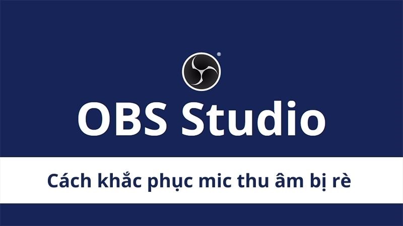 Cách khắc phục mic thu âm bị rè bằng phần mềm OBS Studio Cách khắc phục mic thu âm bị rè bằng phần mềm OBS Studio