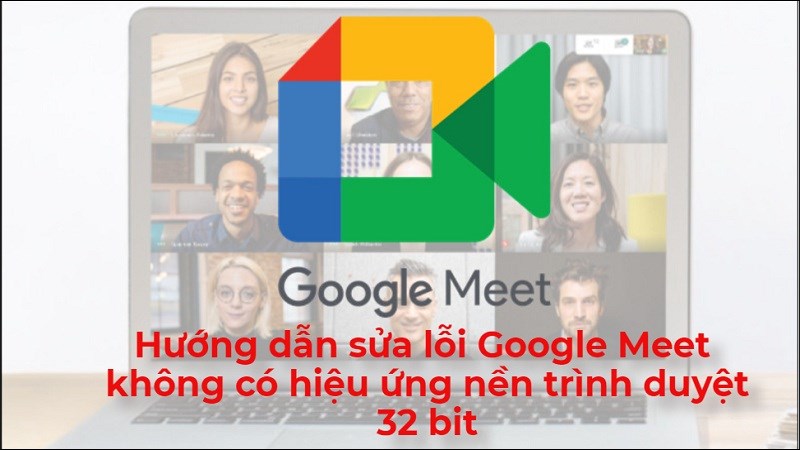 Cách sửa lỗi Google Meet không có hiệu ứng nền trình duyệt 32 bit Cách sửa lỗi Google Meet không có hiệu ứng nền trình duyệt 32 bit