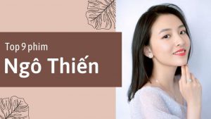Top 8 phim của Ngô Thiến - Nữ thần phim thanh xuân